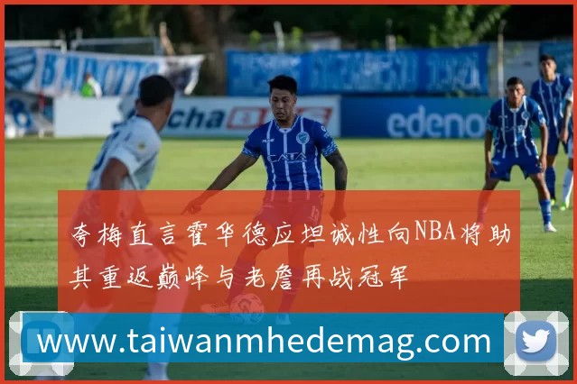 夸梅直言霍华德应坦诚性向NBA将助其重返巅峰与老詹再战冠军