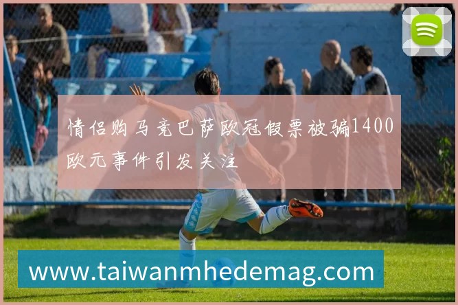情侣购马竞巴萨欧冠假票被骗1400欧元事件引发关注